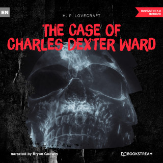 H. P. Lovecraft: The Case of Charles Dexter Ward (Ungekürzt)
