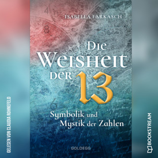 Isabella Farkasch: Die Weisheit der 13 - Symbolik und Mystik der Zahlen (Ungekürzt)