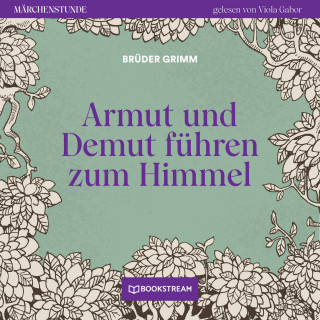 Brüder Grimm: Armut und Demut führen zum Himmel - Märchenstunde, Folge 2 (Ungekürzt)
