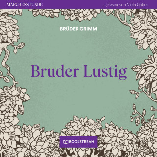 Brüder Grimm: Bruder Lustig - Märchenstunde, Folge 4 (Ungekürzt)