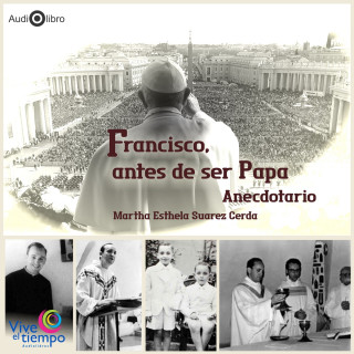 Martha Estela Suárez Cerda: Francisco, antes de ser Papa. Anecdotario (abreviado)