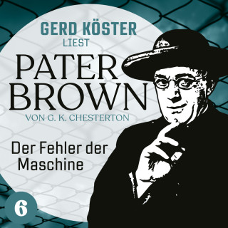 Gilbert Keith Chesterton: Der Fehler der Maschine - Gerd Köster liest Pater Brown, Band 6 (Ungekürzt)
