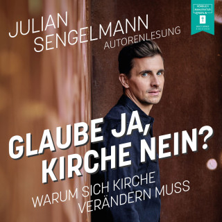 Julian Sengelmann: Glaube ja, Kirche nein? - Warum sich Kirche verändern muss (ungekürzt)