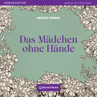 Brüder Grimm: Das Mädchen ohne Hände - Märchenstunde, Folge 18 (Ungekürzt)