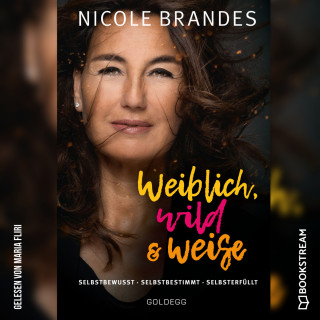 Nicole Brandes: Weiblich, wild und weise - Selbstsicher - Selbstbestimmt - Selbsterfüllt (Ungekürzt)