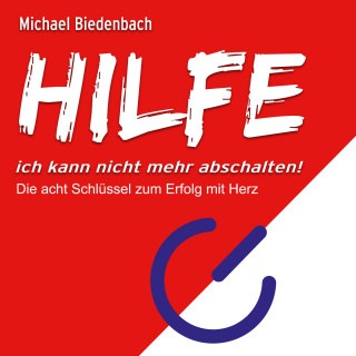 Michael Biedenbach: HILFE ich kann nicht mehr abschalten! - Die acht Schlüssel zu Erfolg mit Herz (Ungekürzt)