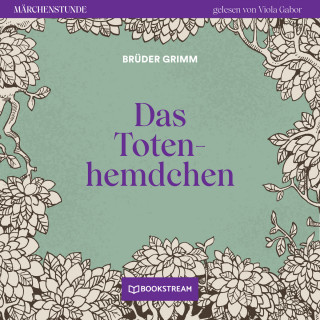 Brüder Grimm: Das Totenhemdchen - Märchenstunde, Folge 24 (Ungekürzt)