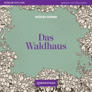Brüder Grimm: Das Waldhaus - Märchenstunde, Folge 25 (Ungekürzt)