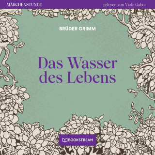 Brüder Grimm: Das Wasser des Lebens - Märchenstunde, Folge 26 (Ungekürzt)