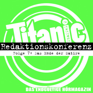 Moritz Hürtgen, Torsten Gaitzsch: TITANIC - Das endgültige Hörmagazin, Staffel 2, Folge 7: Das Ende der Satire