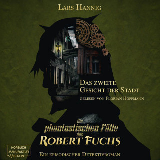 Lars Hannig: Das zweite Gesicht der Stadt - Ein Fall für Robert Fuchs - Steampunk-Detektivgeschichte, Band 5 (ungekürzt)