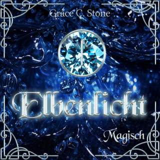 Grace C. Stone: Magisch - Elbenlicht Saga, Band 3 (ungekürzt)