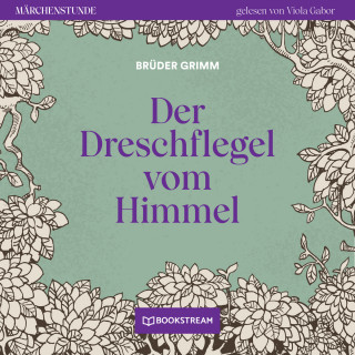 Brüder Grimm: Der Dreschflegel vom Himmel - Märchenstunde, Folge 37 (Ungekürzt)