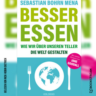 Sebastian Bohrn Mena: Besser essen - Wie wir über unseren Teller die Welt gestalten (Ungekürzt)