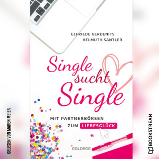 Elfriede Gerdenits, Helmuth Santler: Single sucht Single - Mit Partnerbörsen zum Liebesglück (Ungekürzt)