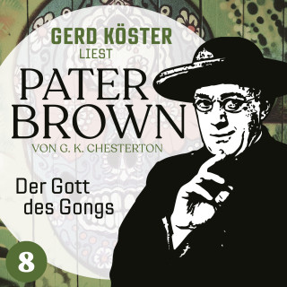 Gilbert Keith Chesterton: Der Gott des Gonges - Gerd Köster liest Pater Brown, Band 8 (Ungekürzt)