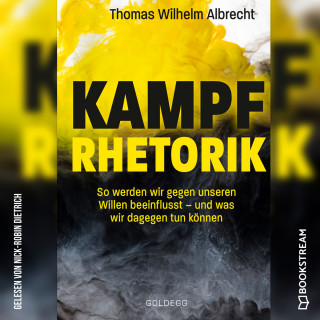 Thomas Wilhelm Albrecht: Kampfrhetorik - So werden wir gegen unseren Willen beeinflusst - und was wir dagegen tun können (Ungekürzt)