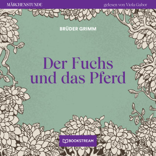 Brüder Grimm: Der Fuchs und das Pferd - Märchenstunde, Folge 43 (Ungekürzt)