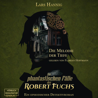 Lars Hannig: Die Melodie der Tiefe - Ein Fall für Robert Fuchs - Steampunk-Detektivgeschichte, Band 6 (ungekürzt)