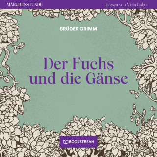 Brüder Grimm: Der Fuchs und die Gänse - Märchenstunde, Folge 45 (Ungekürzt)