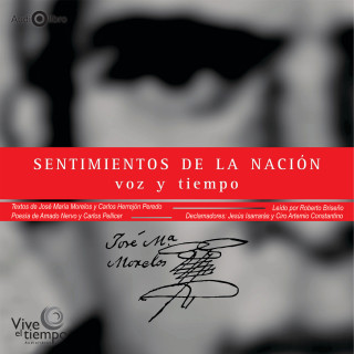 José María Morelos, Carlos Herrejón Peredo, Amado Nervo, Carlos Pellicer: Sentimientos de la Nación - Voz y Tiempo (abreviado)