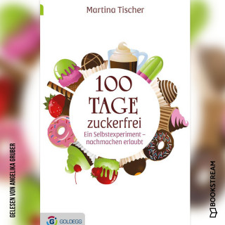 Martina Tischer: 100 Tage zuckerfrei - Ein Selbstexperiment - nachmachen erlaubt (Ungekürzt)