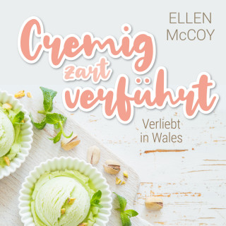 Ellen McCoy: Cremig zart verführt - Verliebt in Wales, Band 1 (Ungekürzt)