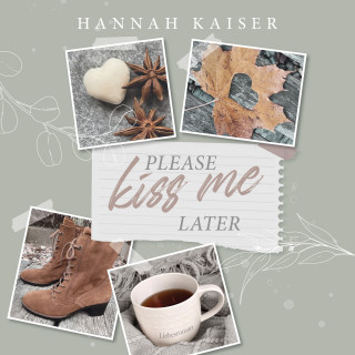 Hannah Kaiser: Please Kiss Me Later (ungekürzt)