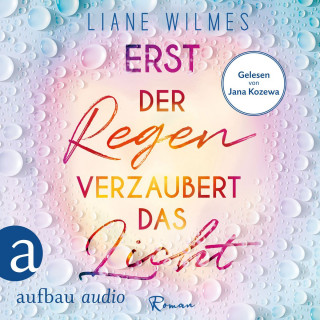 Liane Wilmes: Erst der Regen verzaubert das Licht (Ungekürzt)