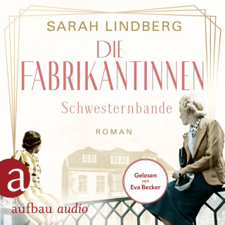 Sarah Lindberg: Die Fabrikantinnen - Schwesternbande - Die Fabrikantinnen-Saga, Band 1 (Ungekürzt)