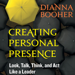 Dianna Booher: Creating Personal Presence - Look, Talk, Think, and Act Like a Leader (Unabridged)