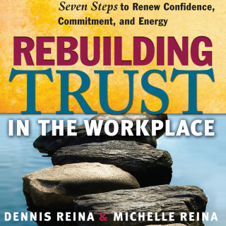 Dennis Reina, Michelle Reina: Rebuilding Trust in the Workplace - Seven Steps to Renew Confidence, Commitment, and Energy (Unabridged)