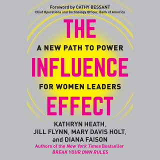 Kathryn Heath, Jill Flynn, Mary Davis Holt, Diana Faison: The Influence Effect - A New Path to Power for Women Leaders (Unabridged)