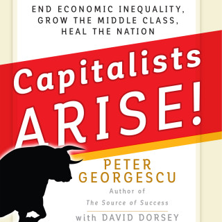 Peter Georgescu: Capitalists, Arise! - End Economic Inequality, Grow the Middle Class, Heal the Nation (Unabridged)