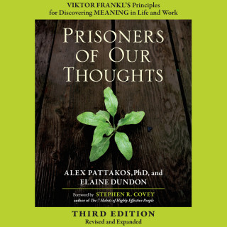 Alex Pattakos, Elaine Dundon: Prisoners of Our Thoughts - Viktor Frankl's Principles for Discovering Meaning in Life and Work (Unabridged)