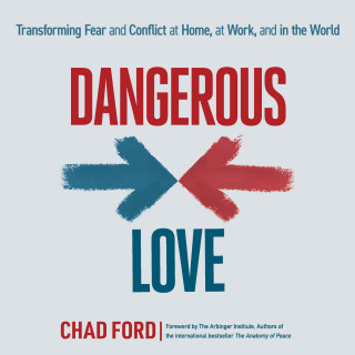 Chad Ford: Dangerous Love - Transforming Fear and Conflict at Home, at Work, and in the World (Unabridged)