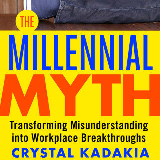 Crystal Kadakia: The Millennial Myth - Transforming Misunderstanding into Workplace Breakthroughs (Unabridged)