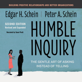 Edgar H. Schein, Peter A. Schein: Humble Inquiry, Second Edition - The Gentle Art of Asking Instead of Telling (Unabridged)