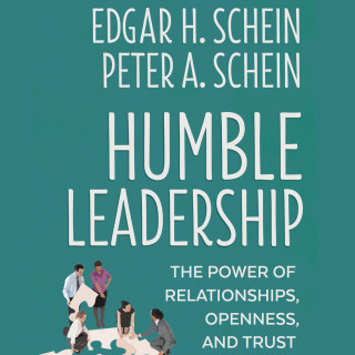Edgar H. Schein, Peter A. Schein: Humble Leadership - The Power of Relationships, Openness, and Trust (Unabridged)