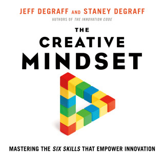 Jeff DeGraff, Staney DeGraff: The Creative Mindset - Mastering the Six Skills That Empower Innovation (Unabridged)