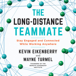 Kevin Eikenberry, Wayne Turmel: The Long-Distance Teammate - Stay Engaged and Connected While Working Anywhere (Unabridged)