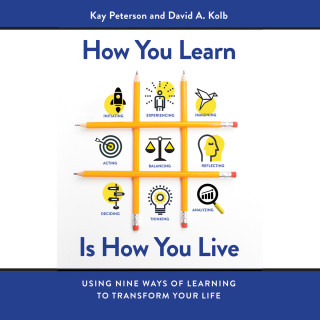 Kay Peterson, David A. Kolb: How You Learn Is How You Live - Using Nine Ways of Learning to Transform Your Life (Unabridged)