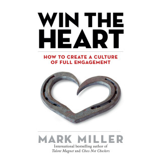 Mark Miller: Win the Heart - How to Create a Culture of Full Engagement (Unabridged)