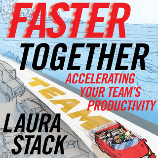Laura Stack: Faster Together - Accelerating Your Team's Productivity (Unabridged)