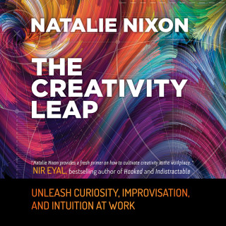 Natalie Nixon: The Creativity Leap - Unleash Curiosity, Improvisation, and Intuition at Work (Unabridged)