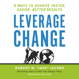 Robert W. Jacobs: Leverage Change - 8 Ways to Achieve Faster, Easier, Better Results (Unabridged)
