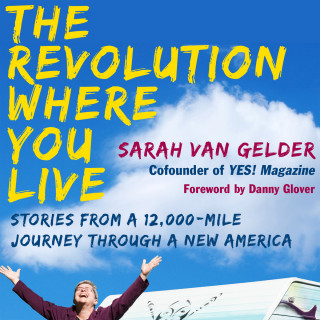 Sarah van Gelder: The Revolution Where You Live - Stories from a 12,000-Mile Journey Through a New America (Unabridged)