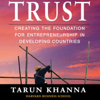 Tarun Khanna: Trust - Creating the Foundation for Entrepreneurship in Developing Countries (Unabridged)