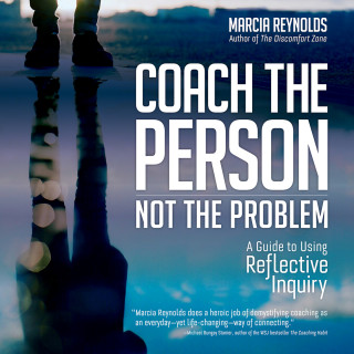 Marcia Reynolds: Coach the Person, Not the Problem - A Guide to Using Reflective Inquiry (Unabridged)