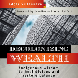 Edgar Villanueva: Decolonizing Wealth - Indigenous Wisdom to Heal Divides and Restore Balance (Unabridged)